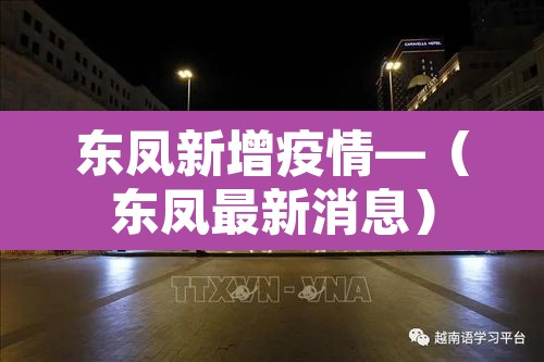 东凤新增疫情—(东凤最新消息) 东凤新增疫情—(东凤最新消息)