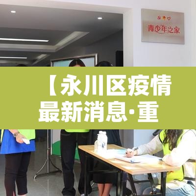 【永川区疫情最新消息·重庆市永川区疫情动态】