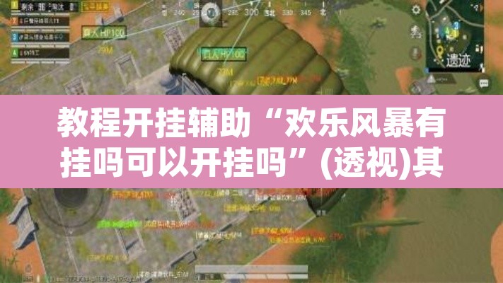 教程开挂辅助“欢乐风暴有挂吗可以开挂吗”(透视)其实确实有挂