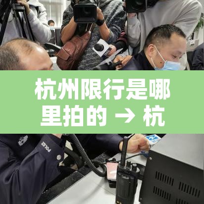 杭州限行是哪里拍的 → 杭州限行哪里会拍