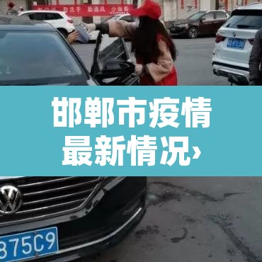 邯郸市疫情最新情况›邯郸市 疫情 邯郸市疫情最新情况›邯郸市 疫情
