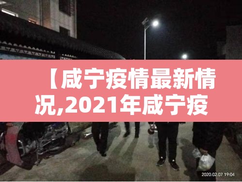 【咸宁疫情最新情况,2021年咸宁疫情最新通知】 【咸宁疫情最新情况,2021年咸宁疫情最新通知】