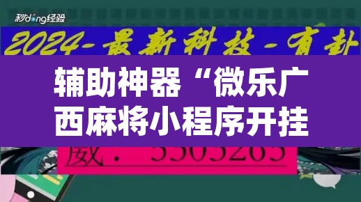 辅助神器“微乐广西麻将小程序开挂神器”(透视挂)辅助透视教程