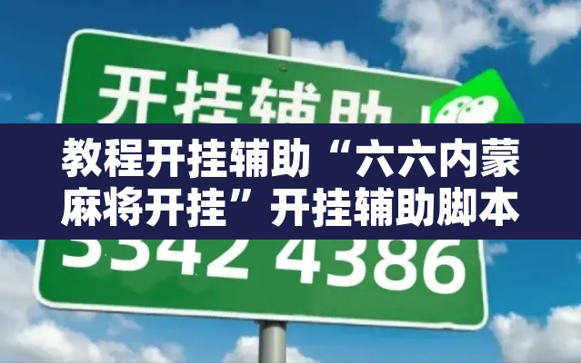 教程开挂辅助“六六内蒙麻将开挂	”开挂辅助脚本+详细开挂安装教程