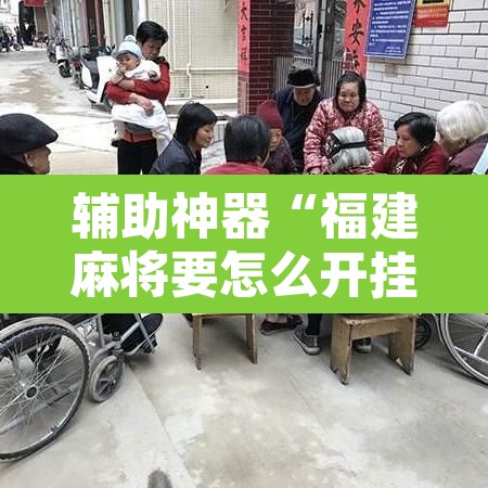 辅助神器“福建麻将要怎么开挂”其实确实有挂