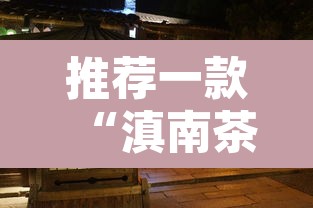 推荐一款“滇南茶馆官方下载安装”其实确实有挂