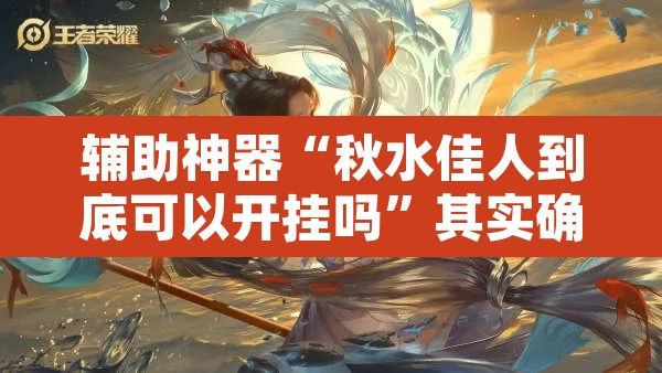 辅助神器“秋水佳人到底可以开挂吗	”其实确实有挂