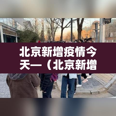 北京新增疫情今天—（北京新增疫情38例今天）