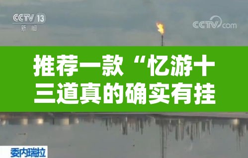 推荐一款“忆游十三道真的确实有挂”(透视)其实确实有挂