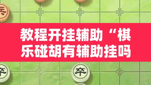 教程开挂辅助“棋乐碰胡有辅助挂吗	”其实确实有挂