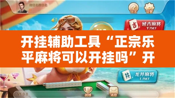 开挂辅助工具“正宗乐平麻将可以开挂吗”开挂辅助脚本+详细开挂安装教程