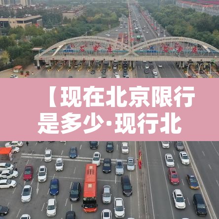 【现在北京限行是多少·现行北京限行】 【现在北京限行是多少·现行北京限行】