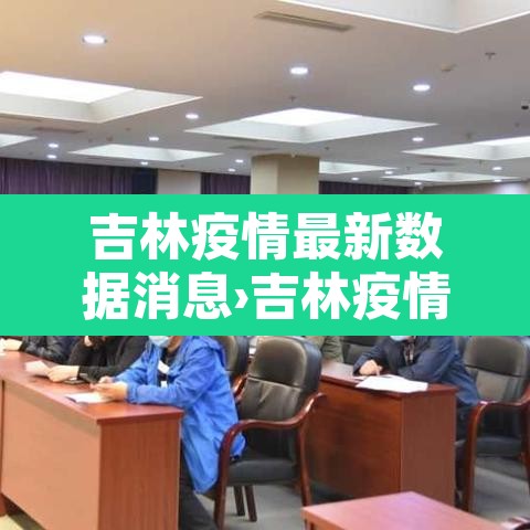 吉林疫情最新数据消息›吉林疫情最新消息2021 吉林疫情最新数据消息›吉林疫情最新消息2021