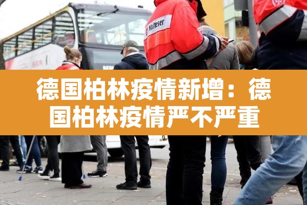 德国柏林疫情新增:德国柏林疫情严不严重 德国柏林疫情新增:德国柏林疫情严不严重