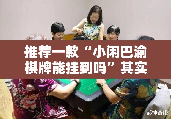 推荐一款“小闲巴渝棋牌能挂到吗”其实确实有挂