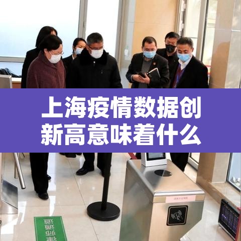 上海疫情数据创新高意味着什么?—(上海新冠病情发展) 上海疫情数据创新高意味着什么?—(上海新冠病情发展)