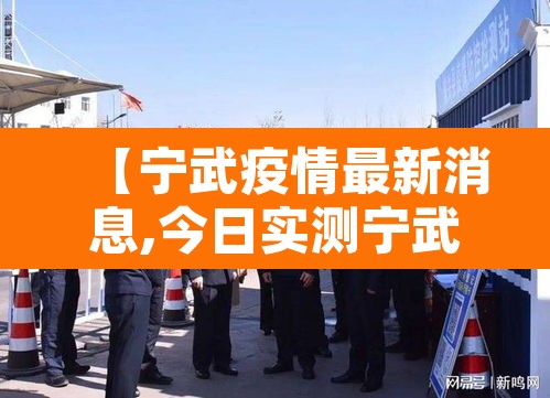 【宁武疫情最新消息,今日实测宁武疫情】 【宁武疫情最新消息,今日实测宁武疫情】