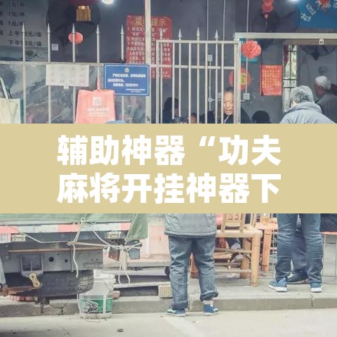 辅助神器“功夫麻将开挂神器下载透视”开挂辅助脚本+详细开挂安装教程