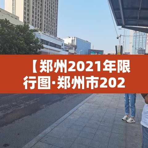 【郑州2021年限行图·郑州市2021年限行】
