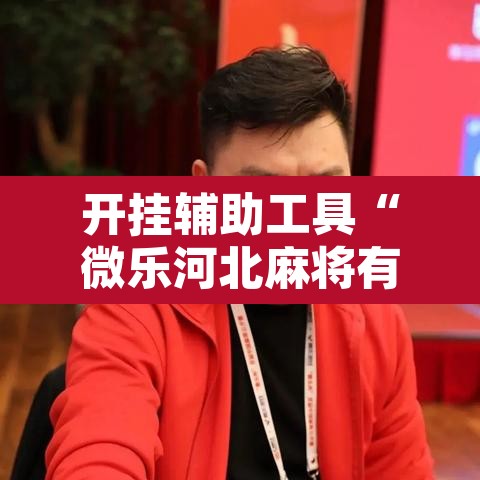 开挂辅助工具“微乐河北麻将有挂吗	”其实确实有挂