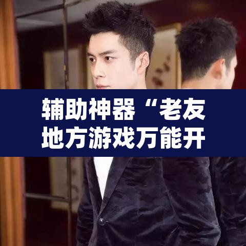 辅助神器“老友地方游戏万能开挂神器	”(透视)其实确实有挂