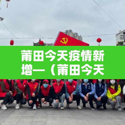 莆田今天疫情新增—（莆田今天疫情数据）