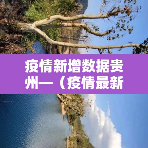 疫情新增数据贵州—(疫情最新消息今天贵州新冠确诊7例分别) 疫情新增数据贵州—(疫情最新消息今天贵州新冠确诊7例分别)