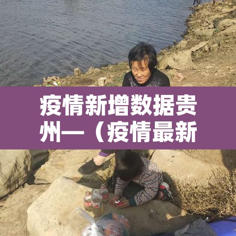 疫情新增数据贵州—(疫情最新消息今天贵州新冠确诊7例分别) 疫情新增数据贵州—(疫情最新消息今天贵州新冠确诊7例分别)