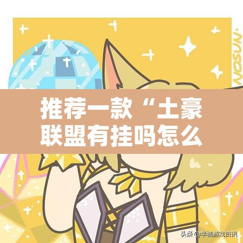推荐一款“土豪联盟有挂吗怎么开挂	”其实确实有挂