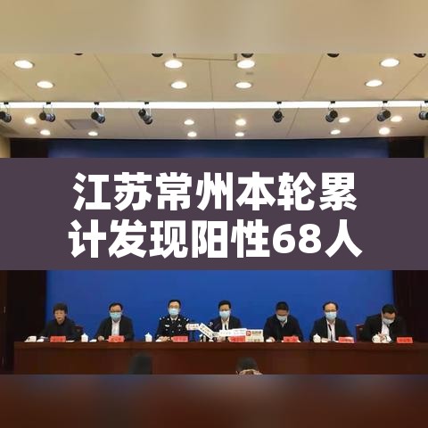 江苏常州本轮累计发现阳性68人—(常州一例阳性) 江苏常州本轮累计发现阳性68人—(常州一例阳性)