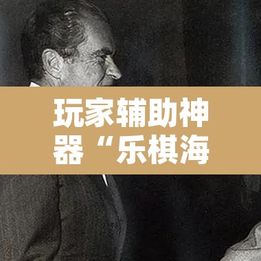 玩家辅助神器“乐棋海南麻将开挂教程	”开挂辅助脚本+详细开挂安装教程