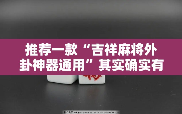 推荐一款“吉祥麻将外卦神器通用”其实确实有挂