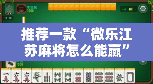 推荐一款“微乐江苏麻将怎么能赢	”附辅助神器开挂脚本详细步骤