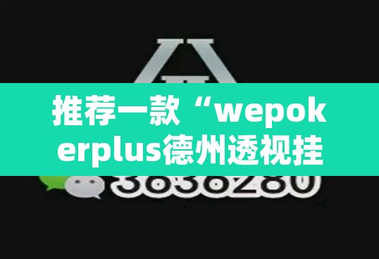 推荐一款“wepokerplus德州透视挂教程”(透视挂)辅助透视教程