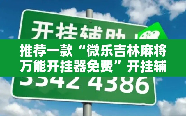 推荐一款“微乐吉林麻将万能开挂器免费	”开挂辅助脚本+详细开挂安装教程