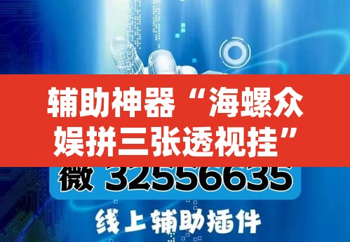辅助神器“海螺众娱拼三张透视挂	”(透视)其实确实有挂