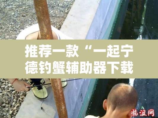 推荐一款“一起宁德钓蟹辅助器下载”(透视)其实确实有挂