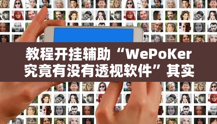 教程开挂辅助“WePoKer究竟有没有透视软件	”其实确实有挂