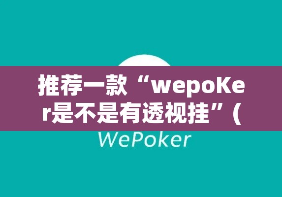 推荐一款“wepoKer是不是有透视挂	”(透视挂)辅助透视教程