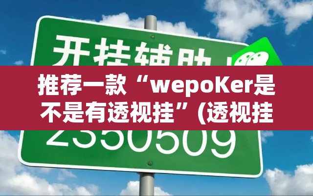 推荐一款“wepoKer是不是有透视挂	”(透视挂)辅助透视教程