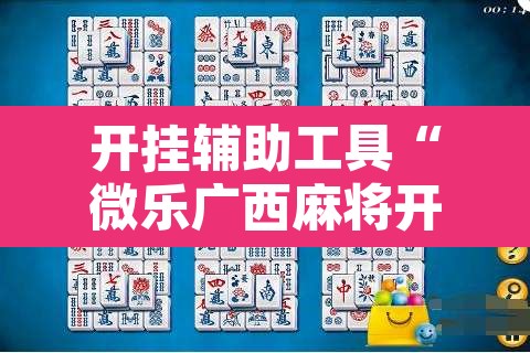 开挂辅助工具“微乐广西麻将开挂神器”其实确实有挂