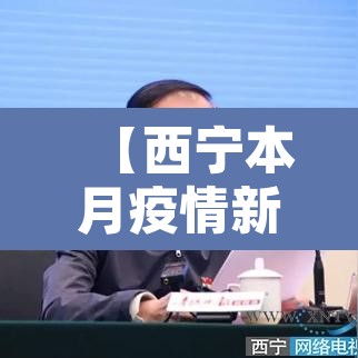 【西宁本月疫情新增·西宁本月疫情新增多少例】 【西宁本月疫情新增·西宁本月疫情新增多少例】