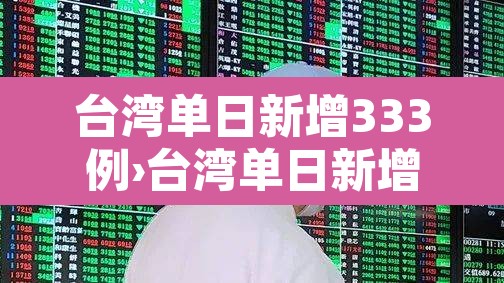 台湾单日新增333例›台湾单日新增206例本土确诊病例 台湾单日新增333例›台湾单日新增206例本土确诊病例