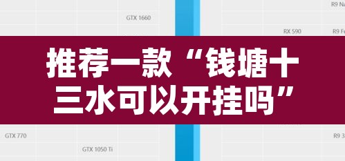 推荐一款“钱塘十三水可以开挂吗”开挂辅助脚本+详细开挂安装教程