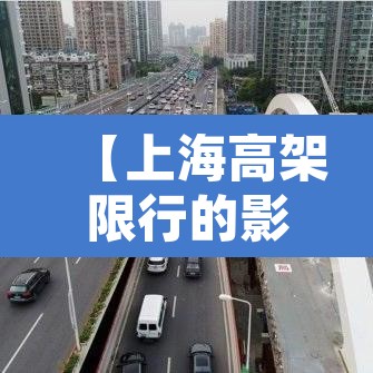 【上海高架限行的影响路段·上海高架限行上去了一定就会罚款】 【上海高架限行的影响路段·上海高架限行上去了一定就会罚款】