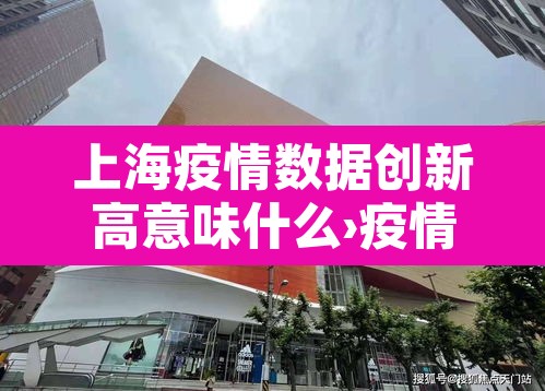 上海疫情数据创新高意味什么›疫情数据 上海 上海疫情数据创新高意味什么›疫情数据 上海
