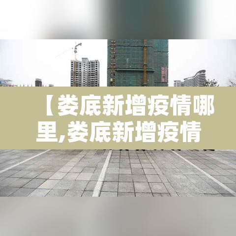 【娄底新增疫情哪里,娄底新增疫情哪里最严重】 【娄底新增疫情哪里,娄底新增疫情哪里最严重】