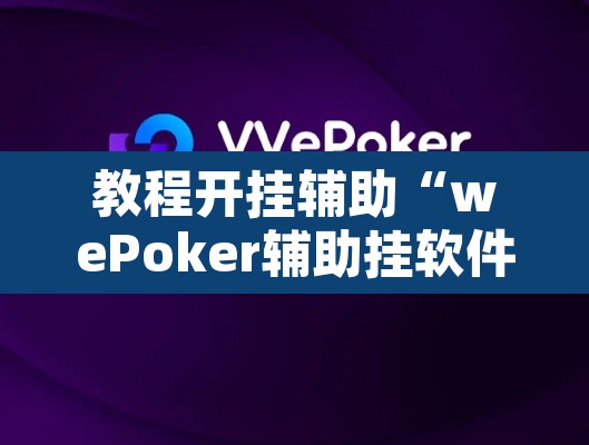 教程开挂辅助“wePoker辅助挂软件	”其实确实有挂