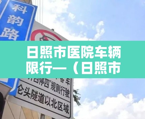日照市医院车辆限行—(日照市医院车辆限行吗) 日照市医院车辆限行—(日照市医院车辆限行吗)