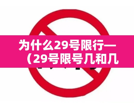 为什么29号限行—（29号限号几和几）